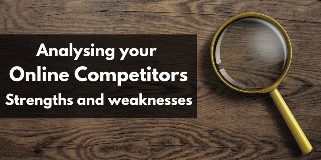 Analysing Your Online Competitors’ Strengths and Weaknesses