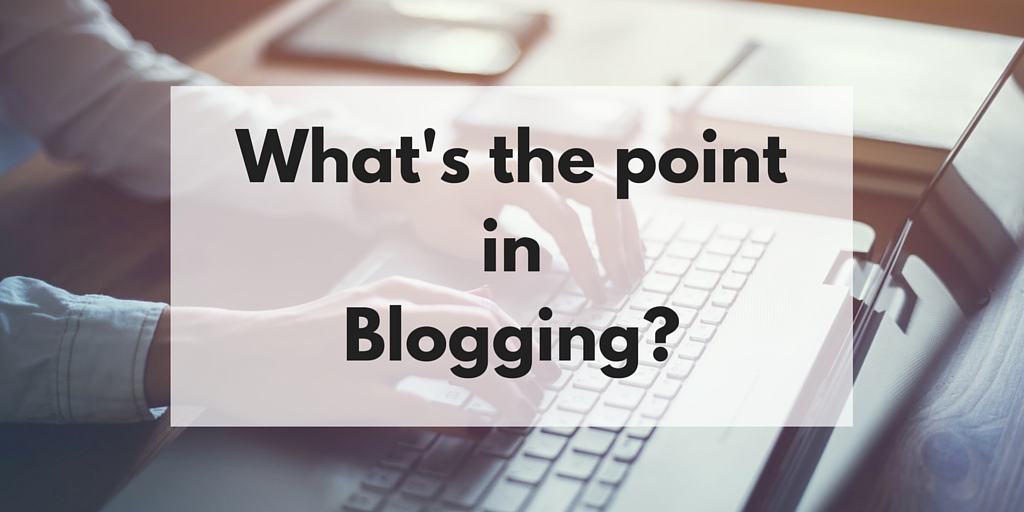 What’s The Point In Blogging?