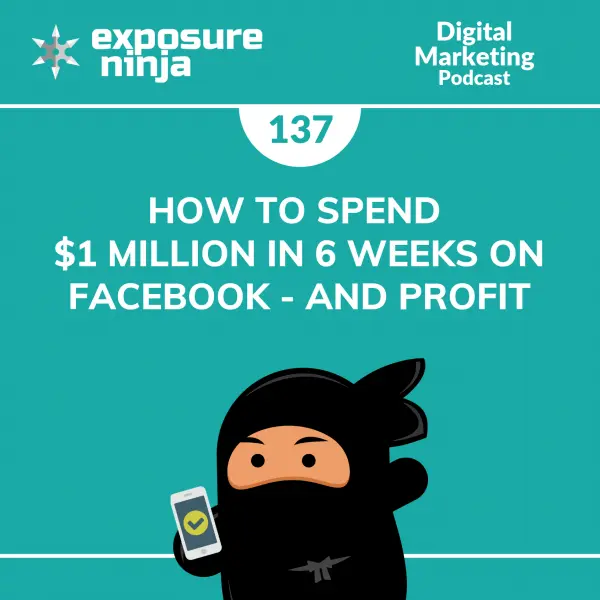 #137: How to Spend $1 Million in 6 Weeks on Facebook – and Profit